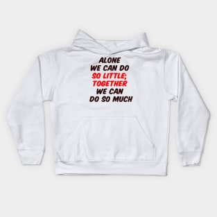 Alone we can do so little; together we can do so much Kids Hoodie